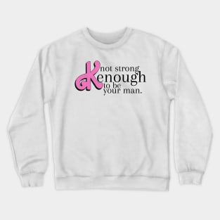 not strong kenough to be your man Crewneck Sweatshirt